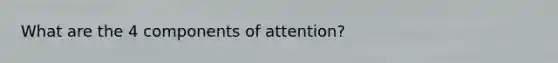 What are the 4 components of attention?