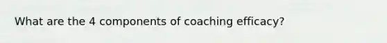 What are the 4 components of coaching efficacy?