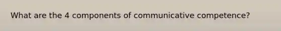 What are the 4 components of communicative competence?