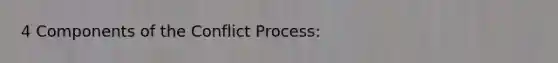 4 Components of the Conflict Process: