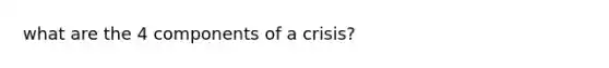 what are the 4 components of a crisis?