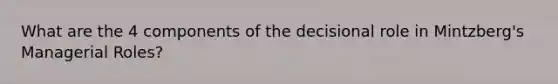 What are the 4 components of the decisional role in Mintzberg's Managerial Roles?