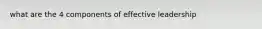 what are the 4 components of effective leadership