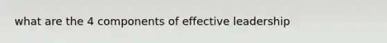 what are the 4 components of effective leadership