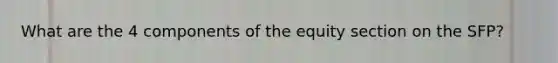 What are the 4 components of the equity section on the SFP?