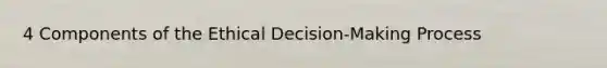 4 Components of the Ethical Decision-Making Process