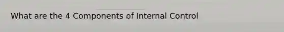 What are the 4 Components of Internal Control