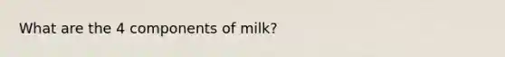 What are the 4 components of milk?