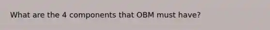 What are the 4 components that OBM must have?