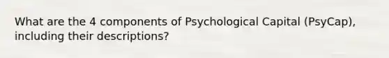 What are the 4 components of Psychological Capital (PsyCap), including their descriptions?