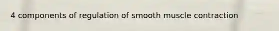 4 components of regulation of smooth muscle contraction