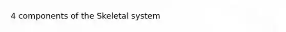 4 components of the Skeletal system