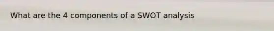 What are the 4 components of a SWOT analysis