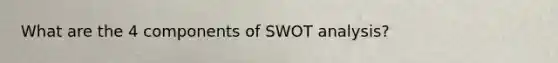 What are the 4 components of SWOT analysis?