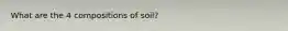 What are the 4 compositions of soil?