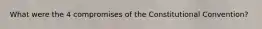 What were the 4 compromises of the Constitutional Convention?