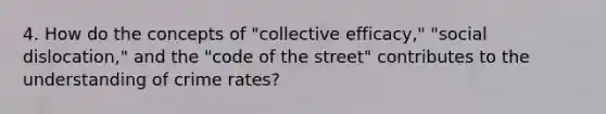 4. How do the concepts of "collective efficacy," "social dislocation," and the "code of the street" contributes to the understanding of crime rates?