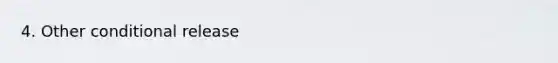 4. Other conditional release