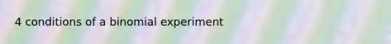 4 conditions of a binomial experiment