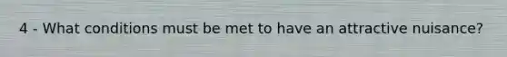 4 - What conditions must be met to have an attractive nuisance?