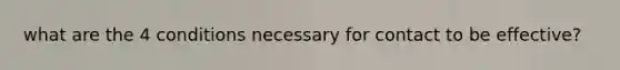 what are the 4 conditions necessary for contact to be effective?