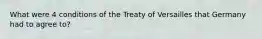 What were 4 conditions of the Treaty of Versailles that Germany had to agree to?