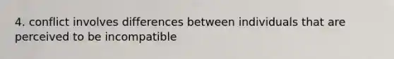 4. conflict involves differences between individuals that are perceived to be incompatible