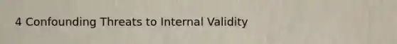 4 Confounding Threats to Internal Validity