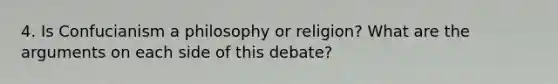 4. Is Confucianism a philosophy or religion? What are the arguments on each side of this debate?