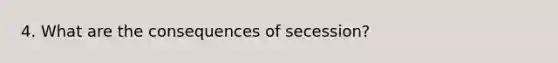 4. What are the consequences of secession?