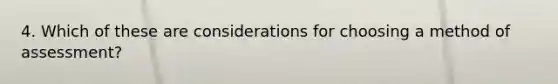 4. Which of these are considerations for choosing a method of assessment?