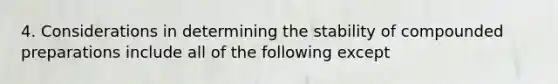 4. Considerations in determining the stability of compounded preparations include all of the following except