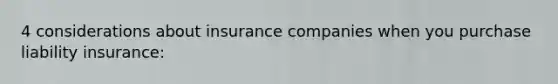 4 considerations about insurance companies when you purchase liability insurance: