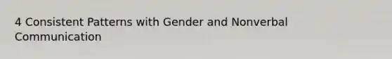 4 Consistent Patterns with Gender and Non<a href='https://www.questionai.com/knowledge/kVnsR3DzuD-verbal-communication' class='anchor-knowledge'>verbal communication</a>