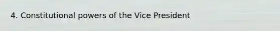 4. Constitutional powers of the Vice President