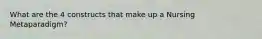 What are the 4 constructs that make up a Nursing Metaparadigm?