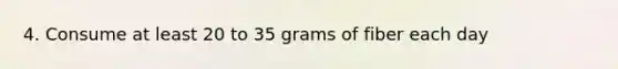 4. Consume at least 20 to 35 grams of fiber each day