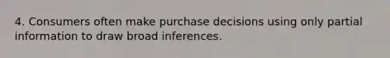 4. Consumers often make purchase decisions using only partial information to draw broad inferences.