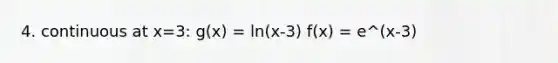 4. continuous at x=3: g(x) = ln(x-3) f(x) = e^(x-3)