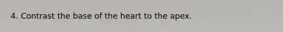 4. Contrast the base of the heart to the apex.