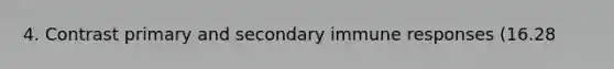 4. Contrast primary and secondary immune responses (16.28