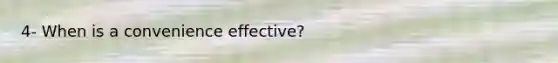 4- When is a convenience effective?