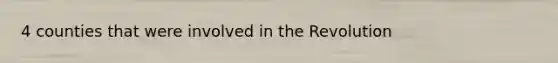 4 counties that were involved in the Revolution