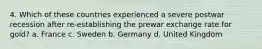 4. Which of these countries experienced a severe postwar recession after re-establishing the prewar exchange rate for gold? a. France c. Sweden b. Germany d. United Kingdom
