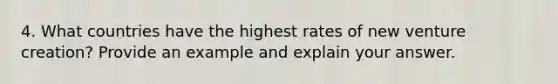 4. What countries have the highest rates of new venture creation? Provide an example and explain your answer.