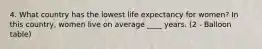 4. What country has the lowest life expectancy for women? In this country, women live on average ____ years. (2 - Balloon table)