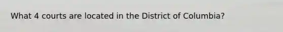 What 4 courts are located in the District of Columbia?