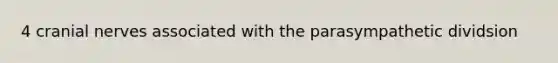 4 <a href='https://www.questionai.com/knowledge/kE0S4sPl98-cranial-nerves' class='anchor-knowledge'>cranial nerves</a> associated with the parasympathetic dividsion