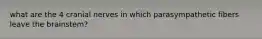 what are the 4 cranial nerves in which parasympathetic fibers leave the brainstem?