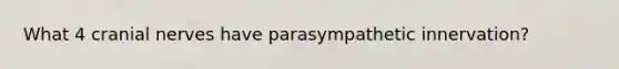 What 4 cranial nerves have parasympathetic innervation?